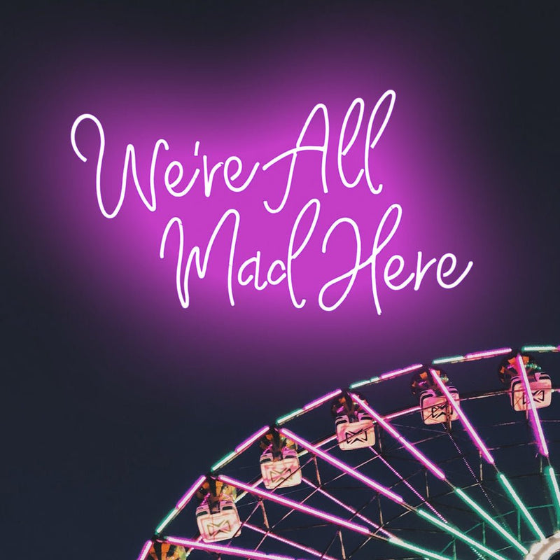 We're All Mad Here Neon Sign