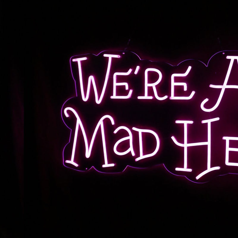 We're All Mad Here Neon Sign